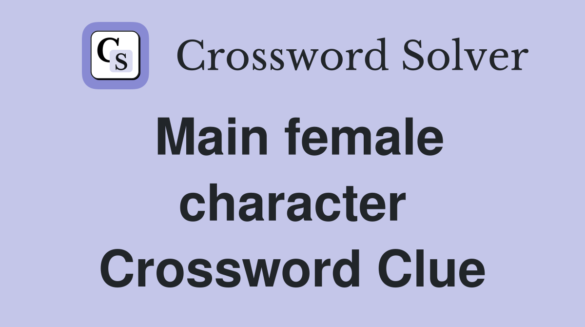 Main Female Character Crossword Clue: Explore 40 Possible Solutions